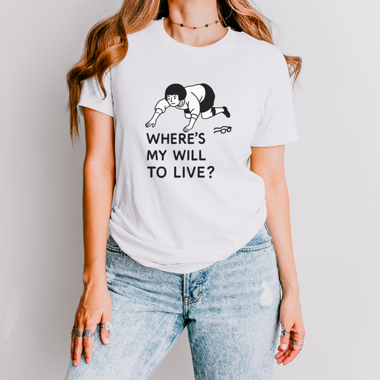 "Where's My Will to Live?" Funny Unisex T-Shirt